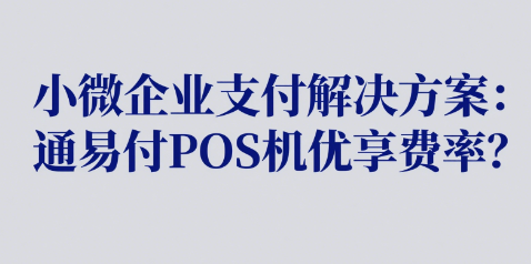 小微企业支付解决方案：通易付POS机优享